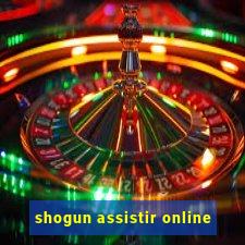 shogun assistir online